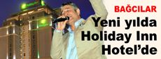 Murat Göğebakan, yeni yılda Bağcılar Holiday Inn Hotel’de...