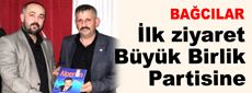 İlk ziyaret Büyük Birlik Partisine