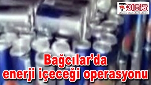 Bağcılar’da enerji içeceği operasyonu