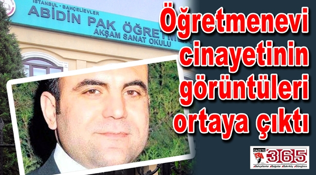 Öğretmenevi cinayetinin görüntüleri ortaya çıktı