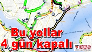 DİKKAT!.. Bu yollar 4 gün kapalı…