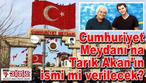 Cumhuriyet Meydanı'na Tarık Akan'ın ismi mi verilecek?