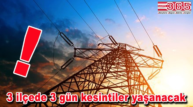 Bahçelievler, Bakırköy ve Güngören'de elektrik kesintileri olacak