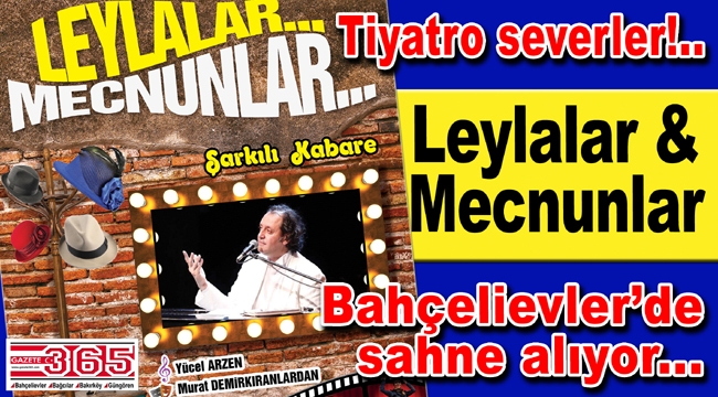 'Leylalar & Mecnunlar' Bahçelievler'de...  