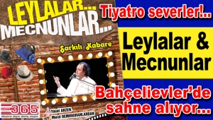 'Leylalar & Mecnunlar' Bahçelievler'de...  