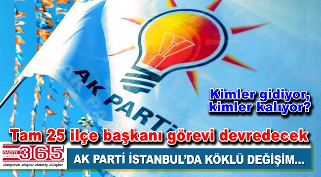 AK Parti İstanbul'da 25 ilçe başkanı değişiyor…