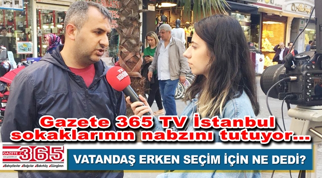 Gazete 365 TV seçim sürecinde İstanbul sokaklarının nabzını tutacak!