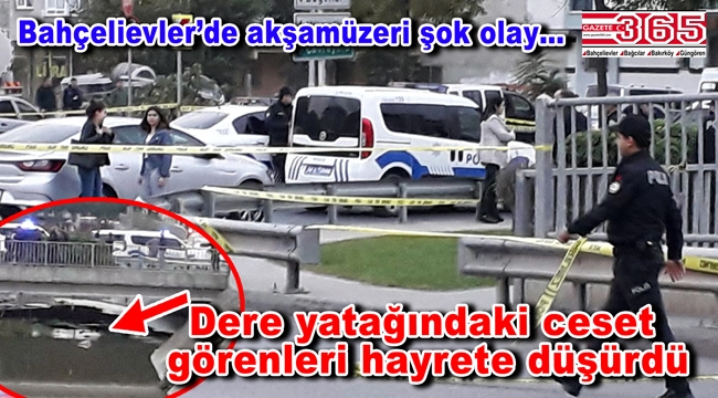 Bahçelievler'de dere yatağında ceset bulundu