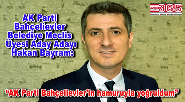 AK Parti Bahçelievler Belediye Meclis Üyesi Aday Adayı Hakan Bayram'dan açıklama…