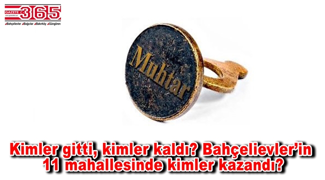 Bahçelievler'in mahallelerinde kimler muhtar seçildi?