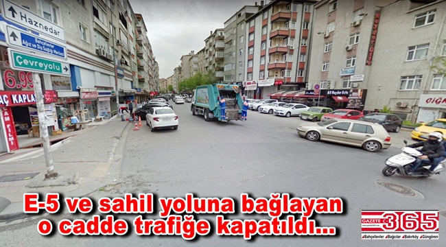 Bahçelievler'deki o cadde bir süre trafiğe kapalı olacak