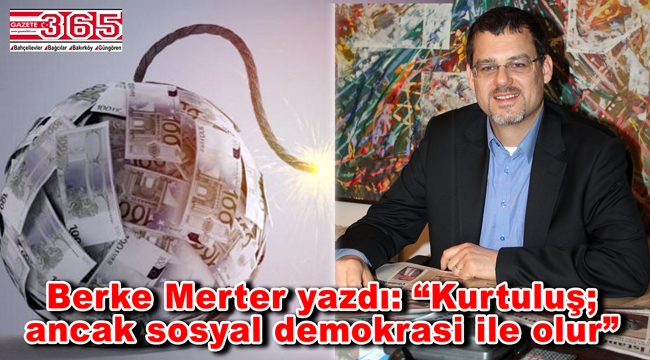 Berke Merter, 'Dünya Ekonomisi ve Sosyal Demokrasi' başlıklı bir yazı kaleme aldı