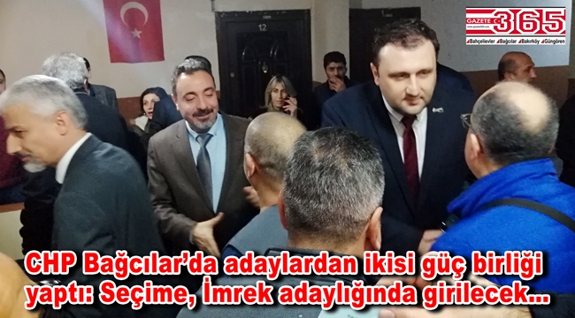 CHP Bağcılar'da adaylardan; Cem Kılıç ve Murat İmrek birleşti