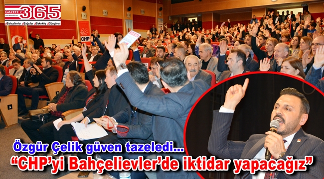 CHP Bahçelievler İlçe Başkanlığı'na tekrar Özgür Çelik seçildi