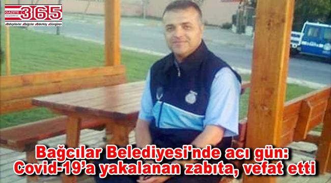 Bağcılar Belediyesi Zabıta Memuru Mustafa Solakoğlu, koronavirüsü yenik düştü