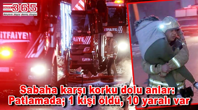 Bahçelievler'de doğalgaz patlaması: 1 ölü, 10 yaralı...