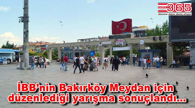 ‘Bakırköy Meydanı Kentsel Tasarım Proje Yarışması’ sonuçlandı