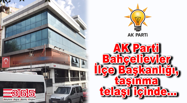 AK Parti Bahçelievler İlçe Başkanlığı taşınıyor