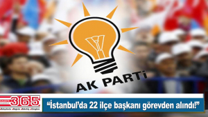 AK Parti İstanbul'da 22 İlçe Başkanı değişiyor! Bahçelievler, Bağcılar, Güngören...