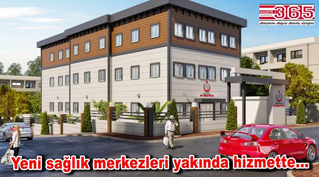 Bağcılarlılar'a müjde: 6 yeni sağlık merkezi hizmete açılacak