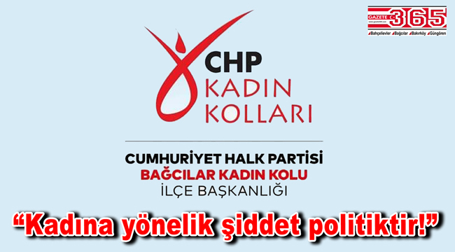 CHP Bağcılar İlçe Kadın Kolu Başkanlığı’ndan ’25 Kasım’ açıklaması…