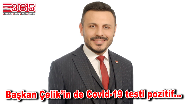 CHP Bahçelievler İlçe Başkanı Özgür Çelik de koronavirüse yakalandı