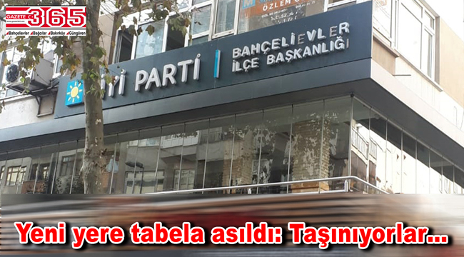 İYİ Parti Bahçelievler İlçe Başkanlığı taşınıyor