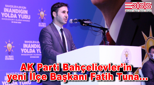 AK Parti Bahçelievler İlçe Başkanlığı'na; Fatih Tuna seçildi