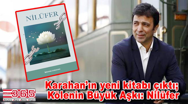  Gazeteci- Yazar İbrahim Karahan’ın yeni kitabı; Kölenin Büyük Aşkı: Nilüfer