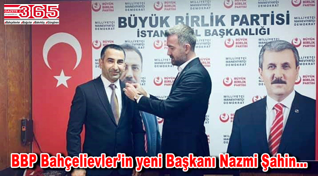 BBP Bahçelievler İlçe Başkanlığı'na Nazmi Şahin atandı