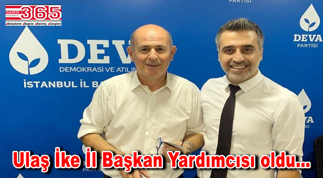 Ulaş İke DEVA Partisi İstanbul İl Başkan Yardımcılığı görevine getirildi