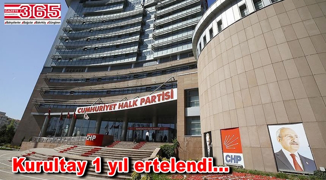 CHP'de Temmuz ayında yapılması planlanan kurultay 1 yıl ertelendi