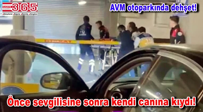 Bakırköy'de AVM otoparkında dehşet! Kız arkadaşını öldürüp intihar etti!