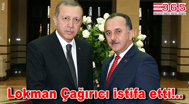 Bağcılar Belediye Başkanı Lokman Çağırıcı istifa etti!