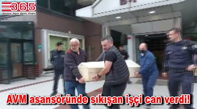 Bahçelievler'de AVM asansöründe sıkışan işçi hayatını kaybetti