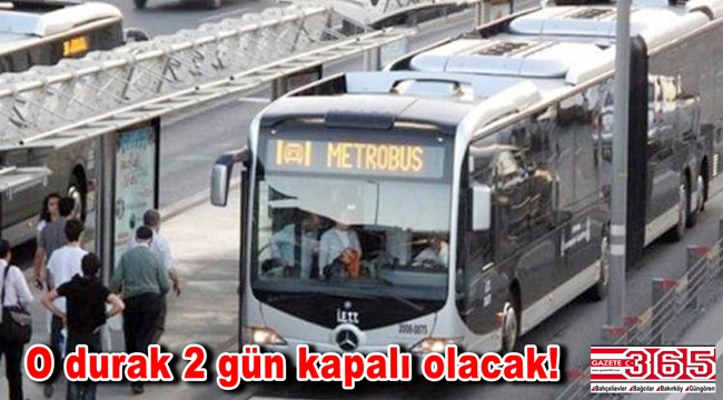 İstanbullular DİKKAT! O metrobüs durağı 2 gün kapalı olacak!
