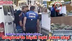 Güngören'de zabıta ekipleri seyyar satıcıya ailesinin yanında tokat attı