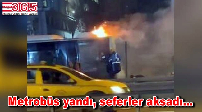Bakırköy'de metrobüs alev alev yandı!