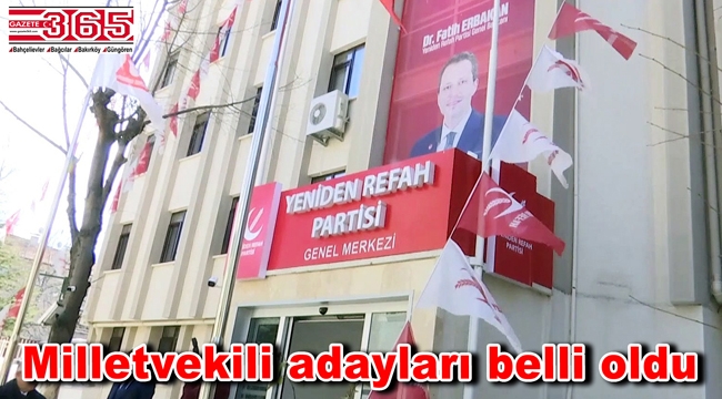 Yeniden Refah Partisi İstanbul 3. Bölge Milletvekili Adayları listesi belli oldu