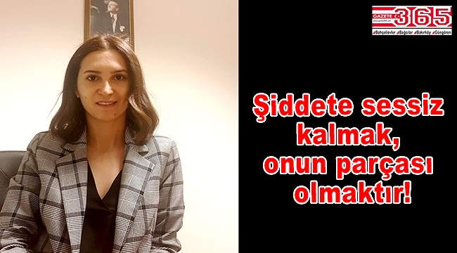 Av. Esra Engintepe: Şiddete sessiz kalmak, onun parçası olmaktır!