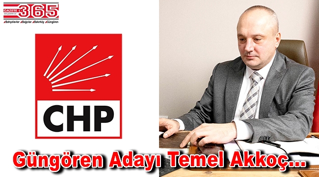 CHP Güngören Belediye Başkan Adayı Temel Akkoç oldu