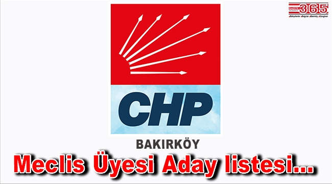 İşte, CHP Bakırköy Belediye Meclis Üyesi Aday listesi...