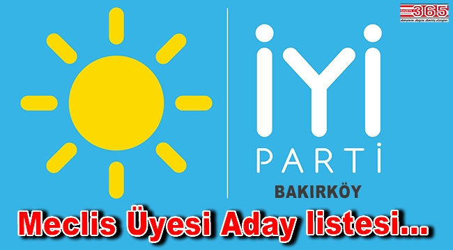 İşte, İYİ Parti Bakırköy Belediye Meclis Üyesi Aday listesi...