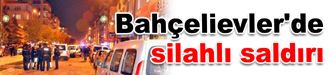 Bahçelievler'de silahlı saldırı