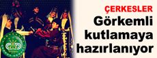 Çerkesler görkemli kutlamaya hazırlanıyor