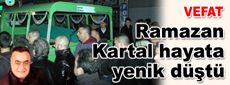 Ramazan Kartal hayata yenik düştü