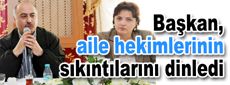 Başkan, aile hekimlerinin sıkıntılarını dinledi