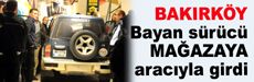 Bayan sürücü mağazaya aracıyla girdi…