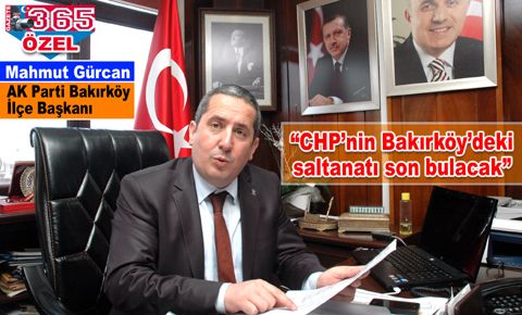 Gazete365'e konuşan Mahmut Gürcan: CHP’nin Bakırköy’deki saltanatı son bulacak