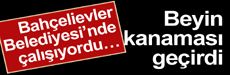 Bahçelievler Belediyesi’nde çalışıyordu…